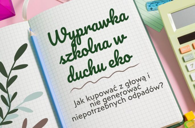 Wyprawka szkolna w duchu eko, czyli jak kupować z głową